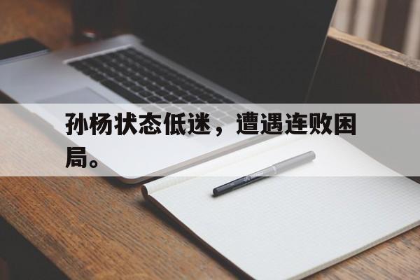 电竞博彩-孙杨状态低迷，遭遇连败困局。